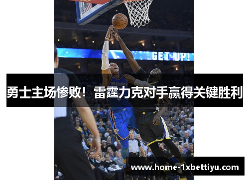 勇士主场惨败！雷霆力克对手赢得关键胜利