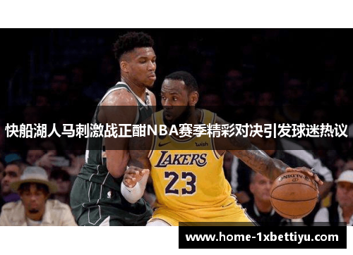 快船湖人马刺激战正酣NBA赛季精彩对决引发球迷热议