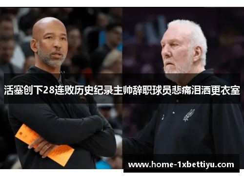 活塞创下28连败历史纪录主帅辞职球员悲痛泪洒更衣室